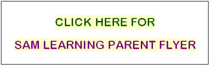 Text Box: CLICK HERE FOR
SAM LEARNING PARENT FLYER

